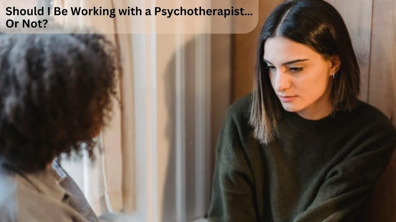 Should I Be Working with a Psychotherapist… Or Not