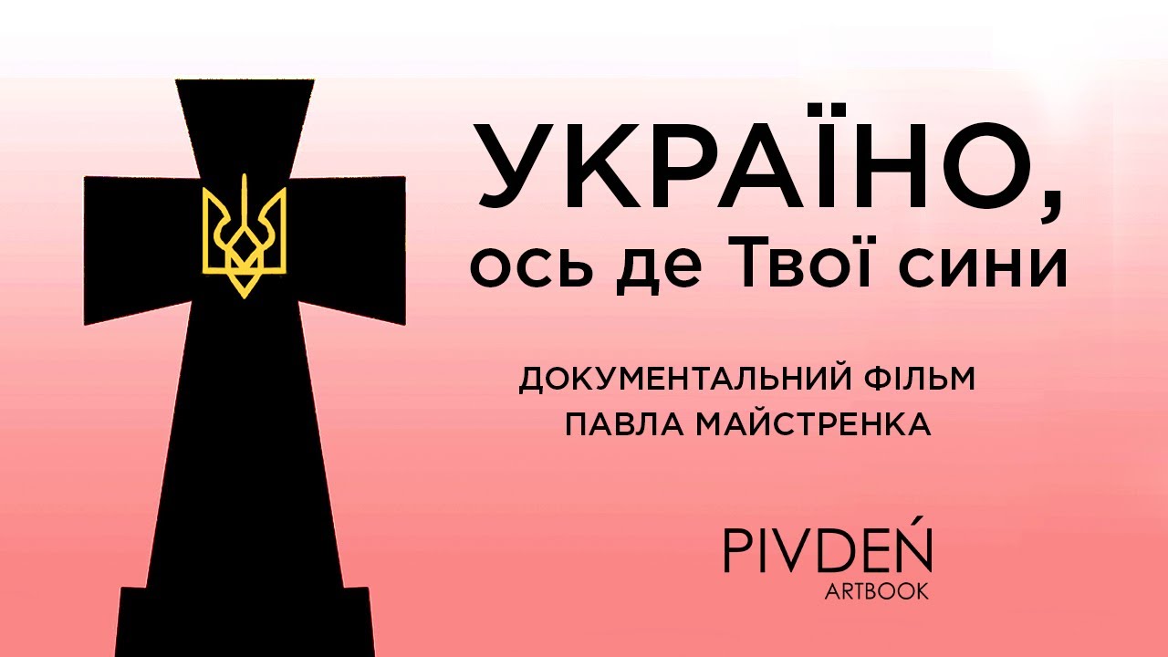 Україно, ось де Твої сини | документальний фільм Павла Майстренка | Історія України | Pivdeń Artbook
