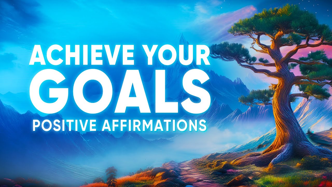 Achieve Your Goals – Positive Affirmations for Success