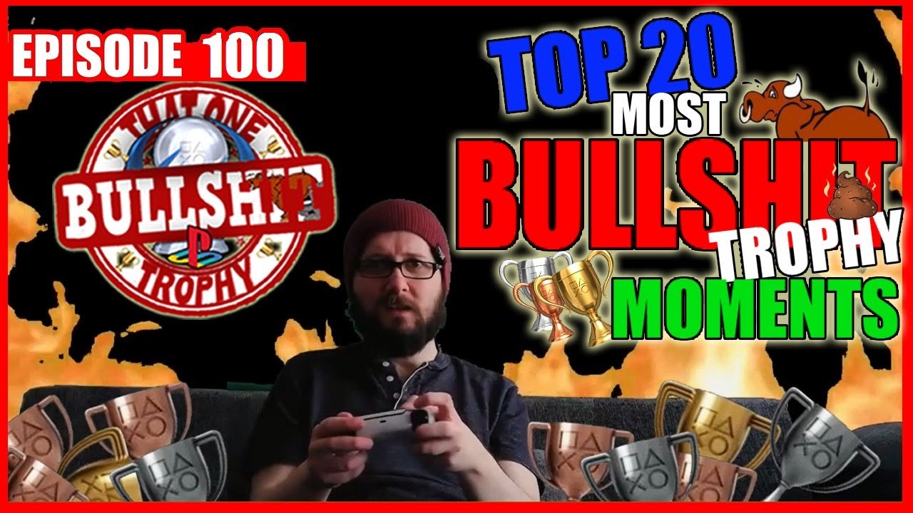 TOP 20 MOST BS TROPHY MOMENTS:THAT ONE BULLSHIT PLAYSTATION TROPHY 100TH EPISODE SPECIAL! TOBPT #100