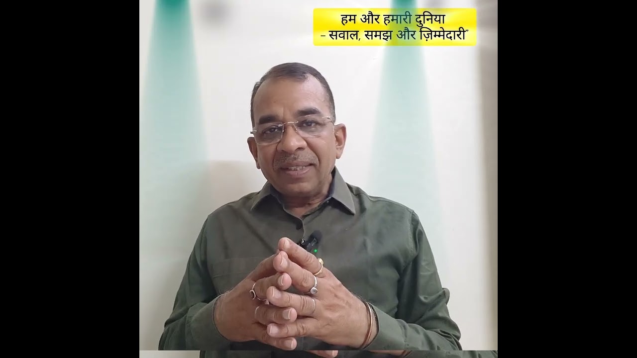“हम और हमारी दुनिया – सवाल, समझ और ज़िम्मेदारी”