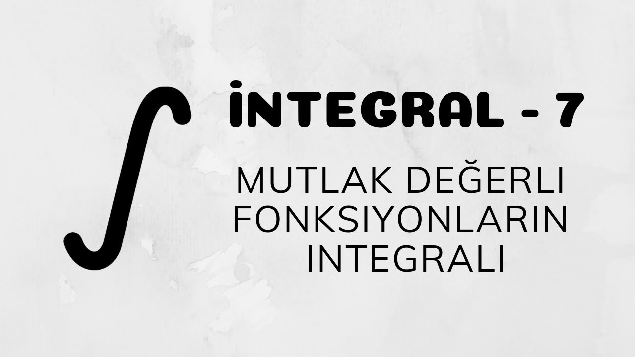 İntegral - 7 (Mutlak Değerli Fonksiyonların İntegrali)