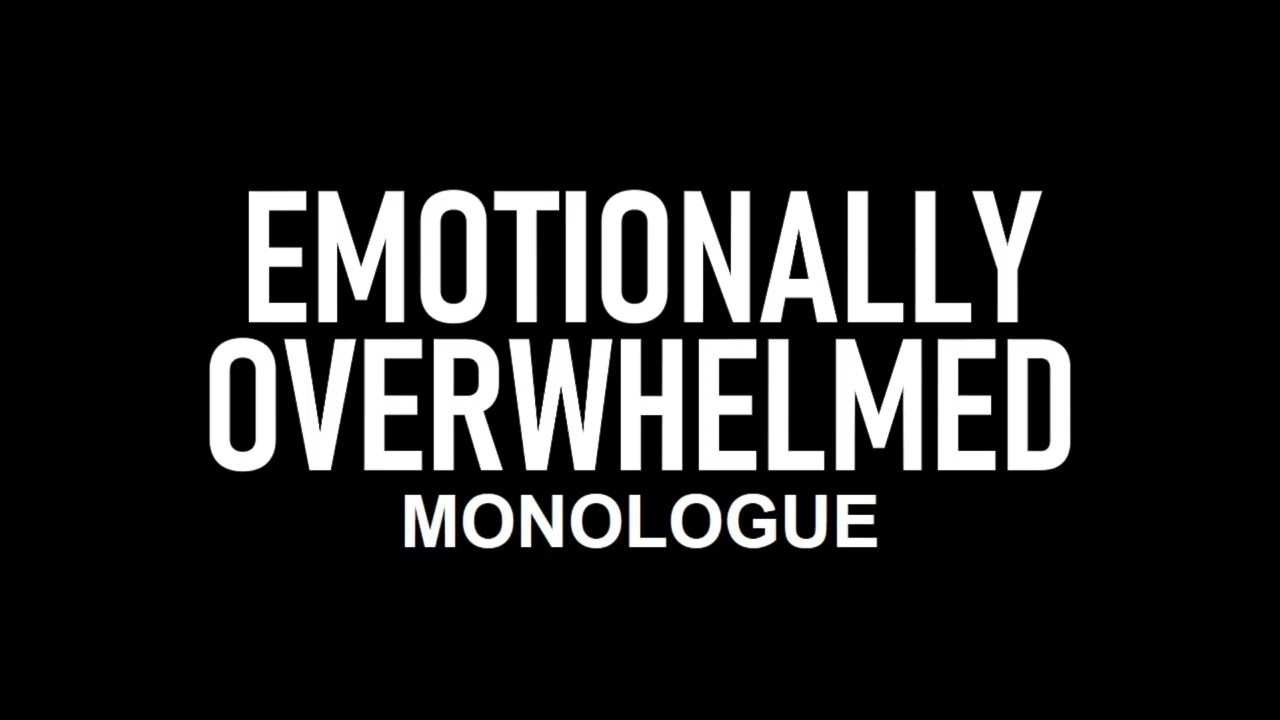Emotionally Overwhelmed | Monologue