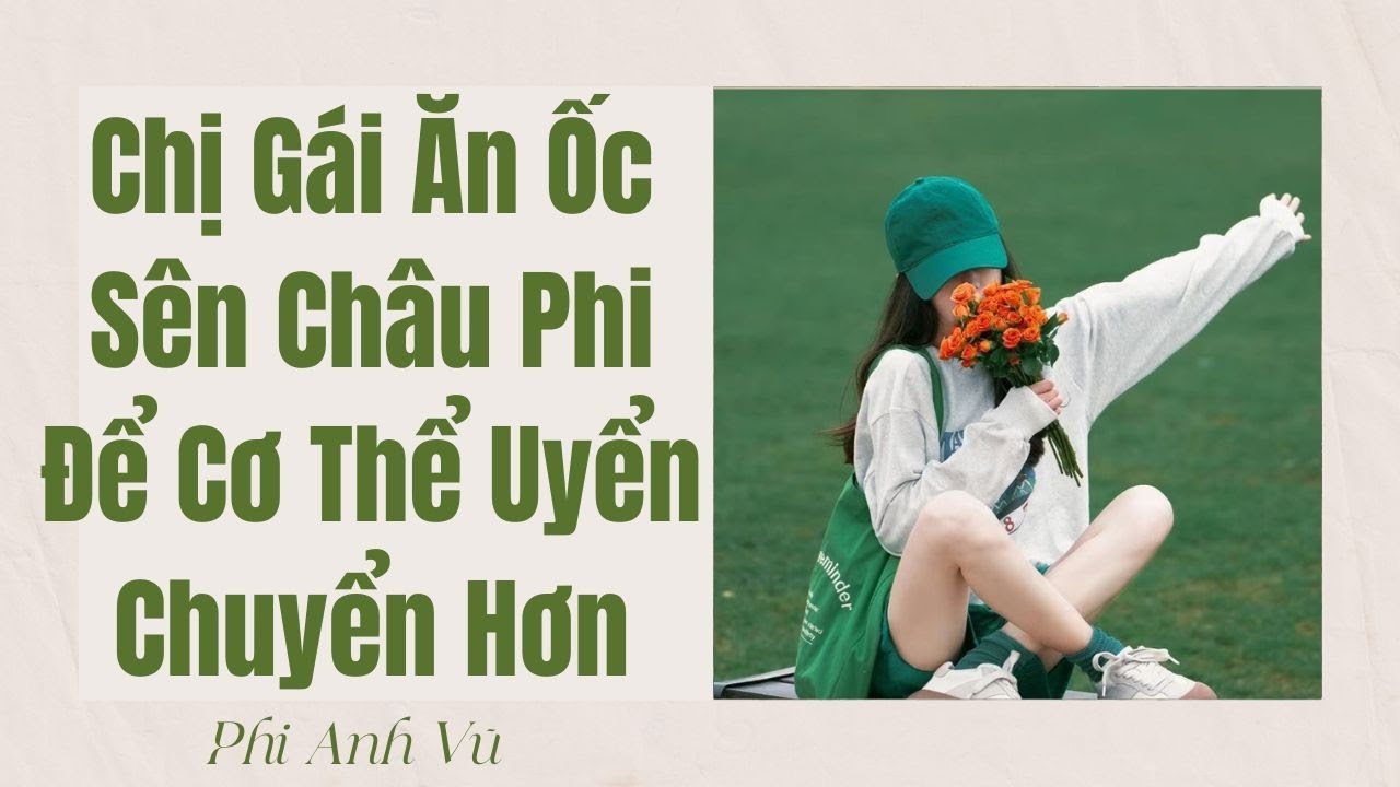 [Truyện Audio] Chị Gái Ăn Ốc Sên Châu Phi Để Cơ Thể Uyển Chuyển Hơn | Phi Anh Vũ