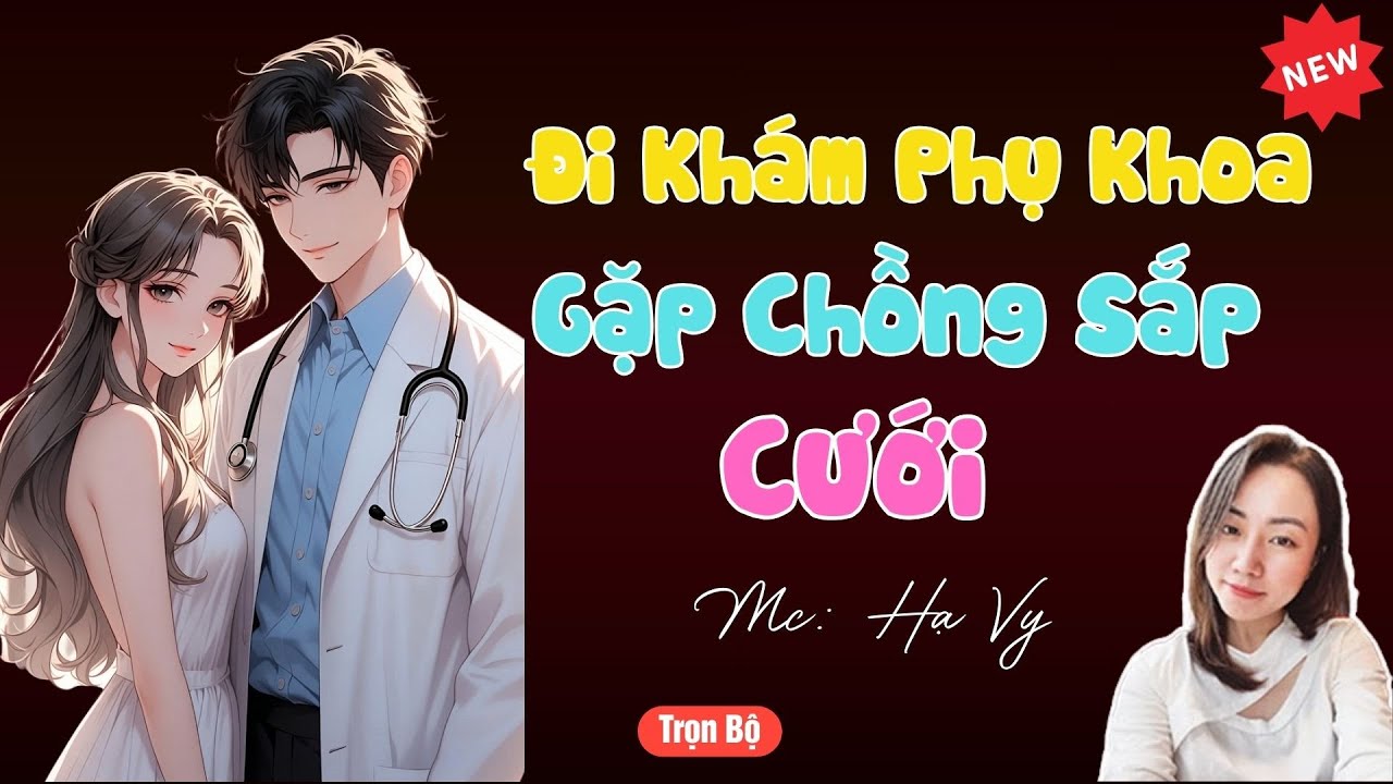 TRUYỆN TIỂU THUYẾT HAY :ĐI KHÁM PHỤ KHOA GẶP CHỒNG SẮP CƯỚI  | MC HẠ VY DIỄN ĐỌC HAY VÀ HẤP DẪN