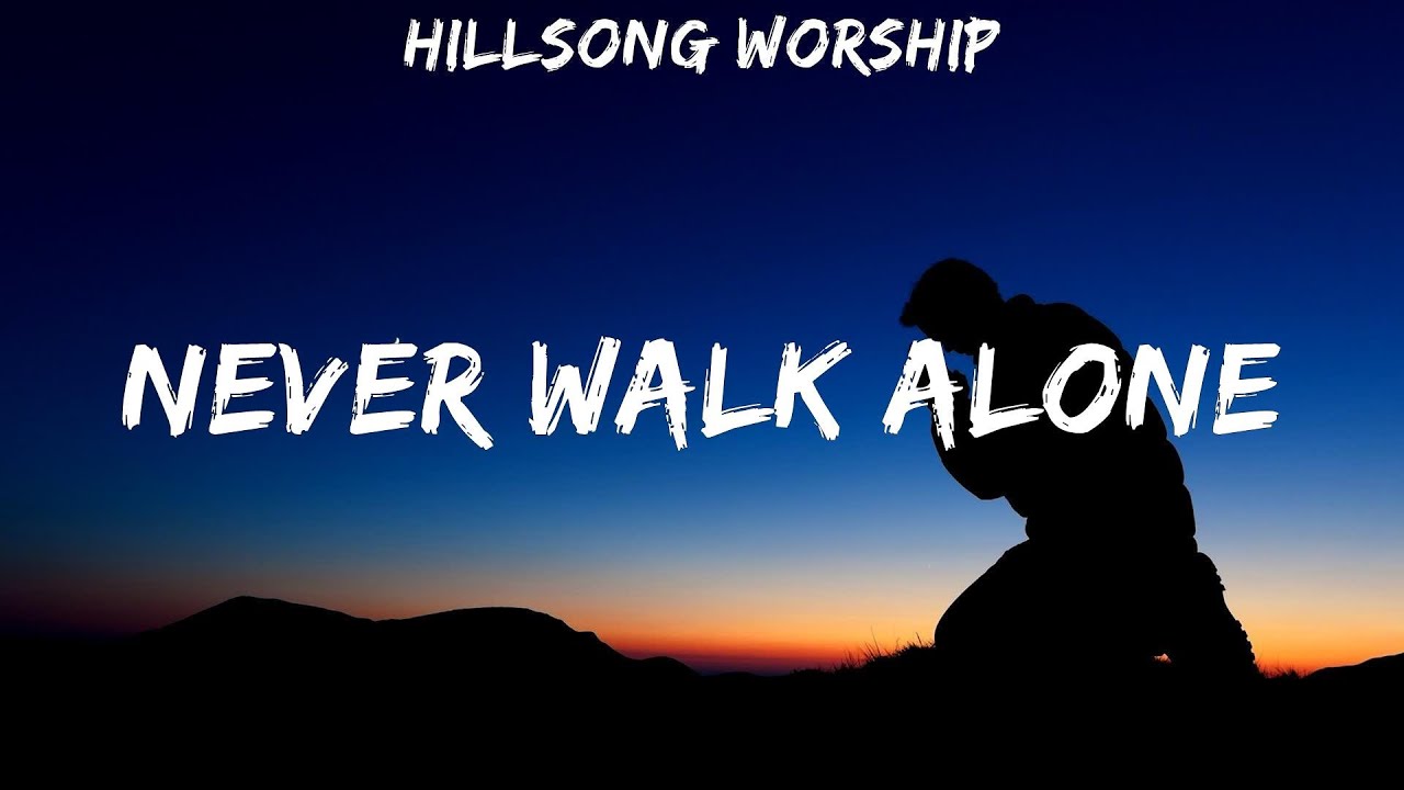 Hillsong Worship ~ Never Walk Alone # lyrics