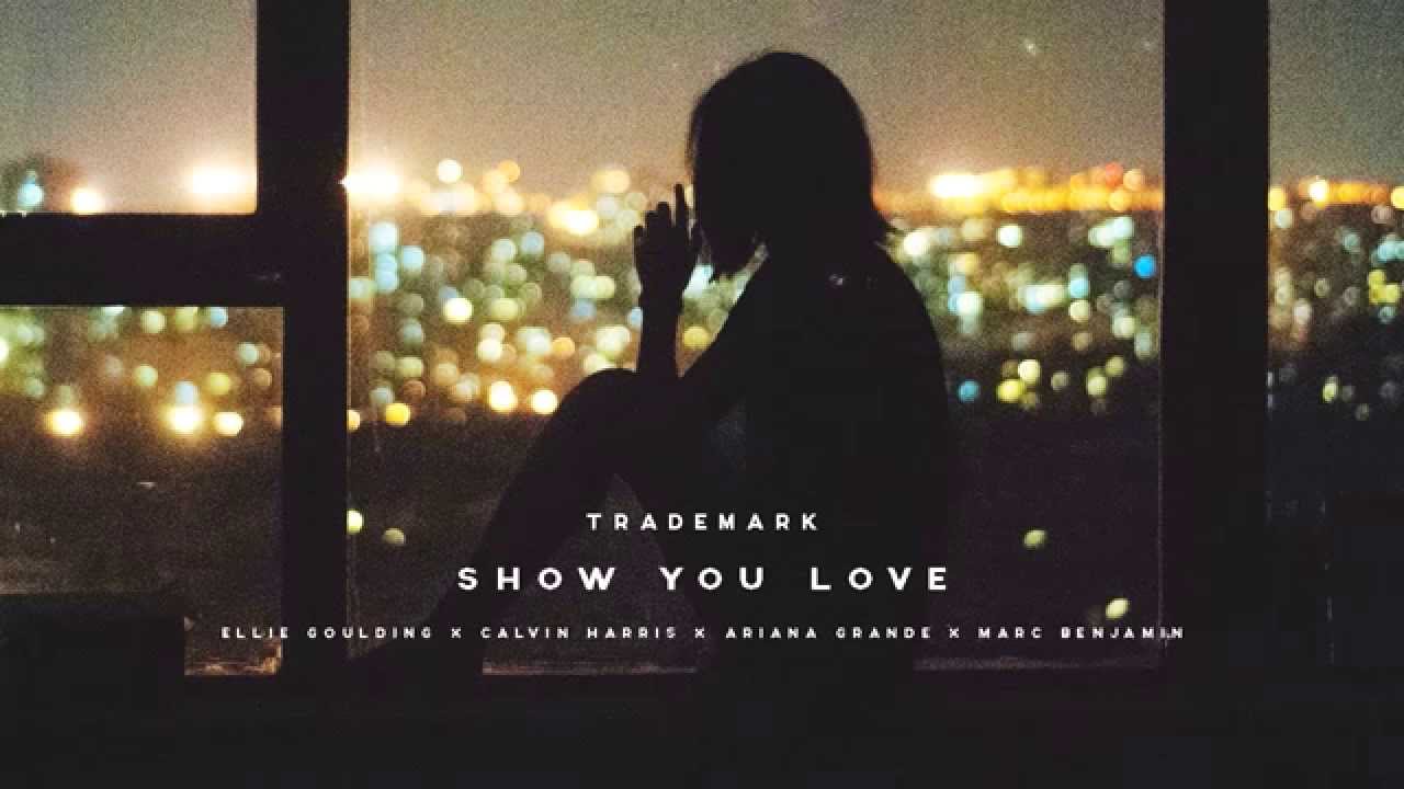 Trademark - Show You Love (Ellie Goulding x Calvin Harris x Ariana Grande x Marc Benjamin)