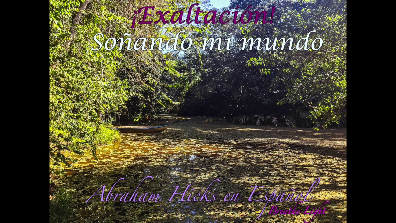 Exaltación! Soñando mi mundo  - Abraham Hicks en Español