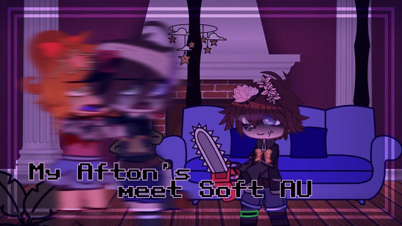 Afton’s meet Soft AU  // Main AU // Afton Family // Gacha FNAF
