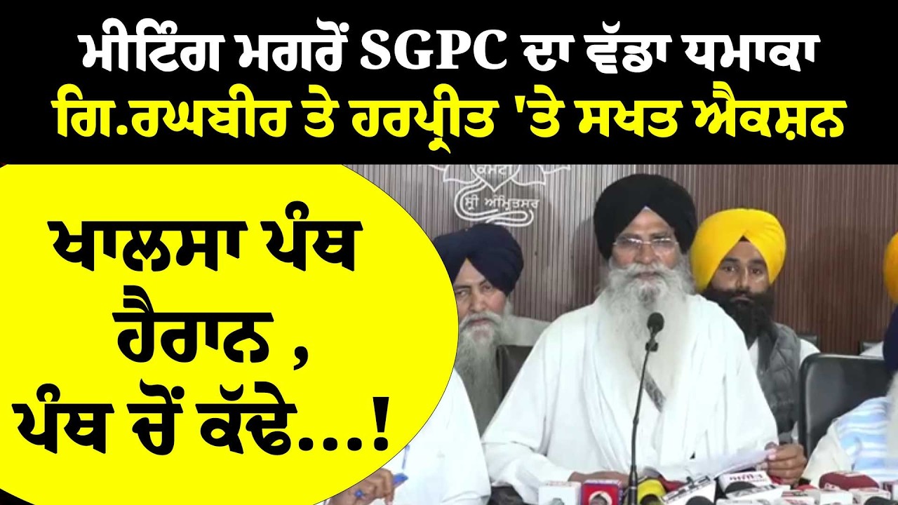 ਮੀਟਿੰਗ ਮਗਰੋਂ SGPC ਦਾ ਵੱਡਾ ਧਮਾਕਾ, Gi. Raghbir ਤੇ Harpreet 'ਤੇ ਸਖਤ ਐਕਸ਼ਨ, ਖਾਲਸਾ ਪੰਥ ਹੈਰਾਨ