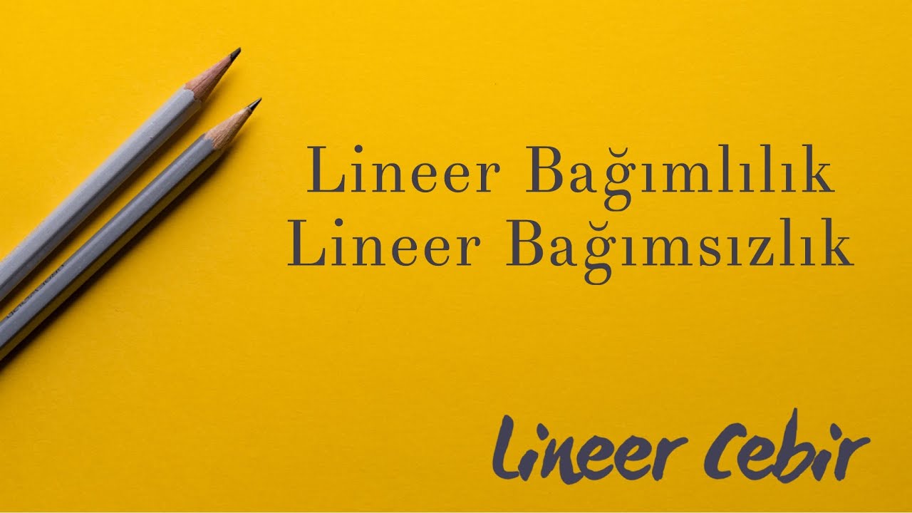 Lineer Cebir ❖ Lineer Bağımlılık ve Lineer Bağımsızlık ❖ Linear Dependence and Independence