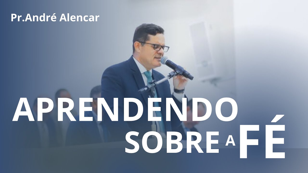 Pr. André Alencar - Aprendendo Sobre a Fé