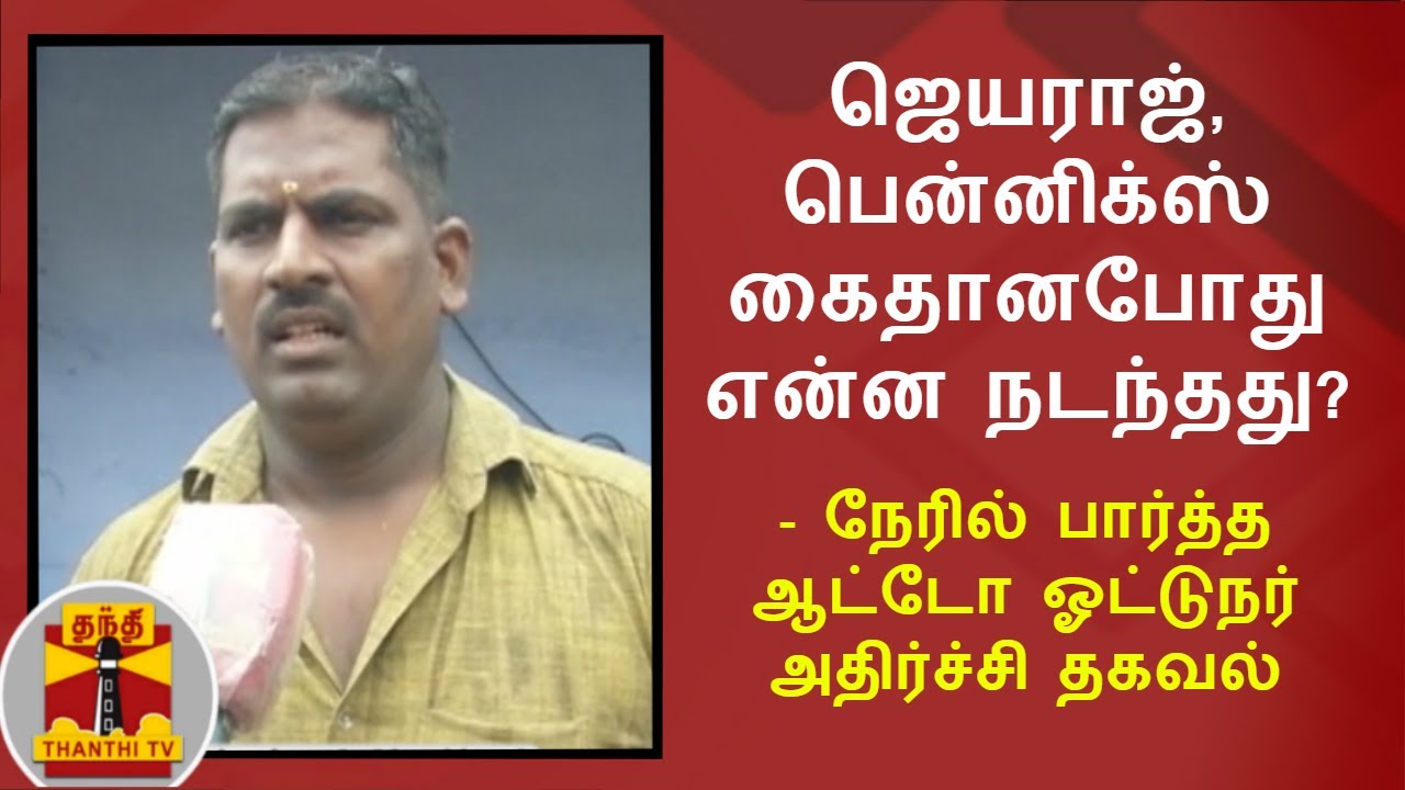 ஜெயராஜ், பென்னிக்ஸ் கைதானபோது என்ன ந&zwnj;ட&zwnj;ந்த&zwnj;து? - நேரில் பார்த்த ஆட்டோ ஓட்டுநர் அதிர்ச்சி தகவல்