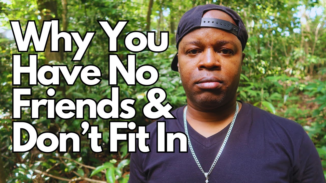 Why You Have No Friends and Don't Fit In