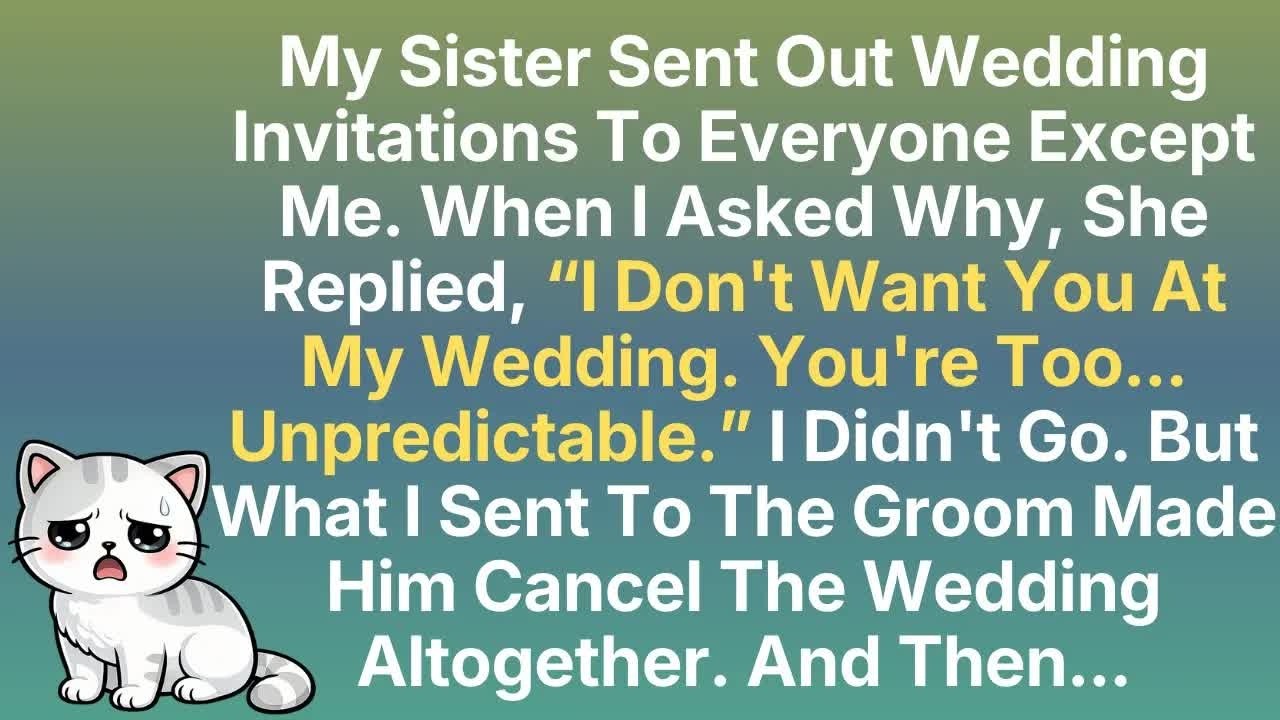 My Sister Sent Out Wedding Invitations To Everyone Except Me  When I Asked Why, She Replied
