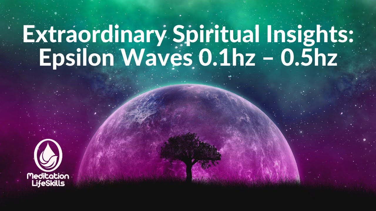 Extraordinary Spiritual Insight: Epsilon Waves 0.1hz &ndash; 0.5hz - MeditationLifeSkills.com