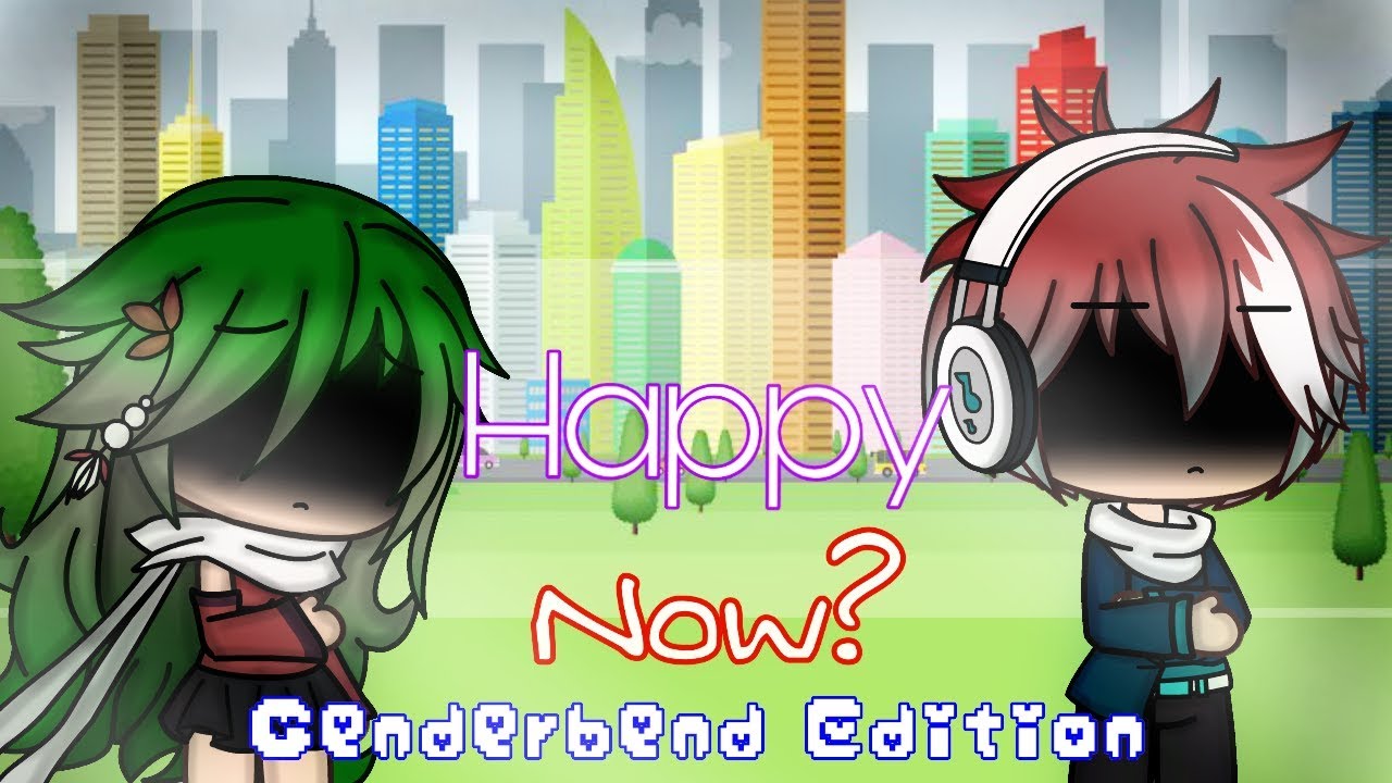 Happy Now|| GLMV || {GENDERBEND EDITION} ||