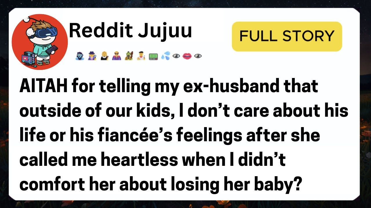 AITAH for Telling My Ex-Husband I Don’t Care About His Life or His Fiancée’s Feelings?