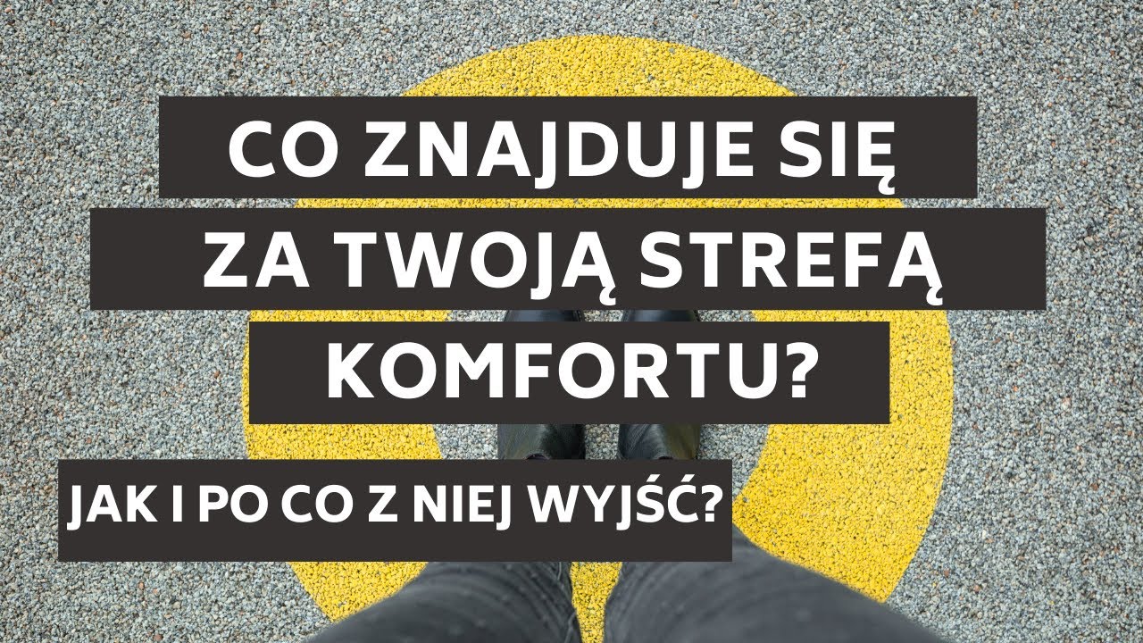 Jak i po co wyjść ze strefy komfortu? Gdzie jest Twoja strefa komfortu i co znajduje się za nią?