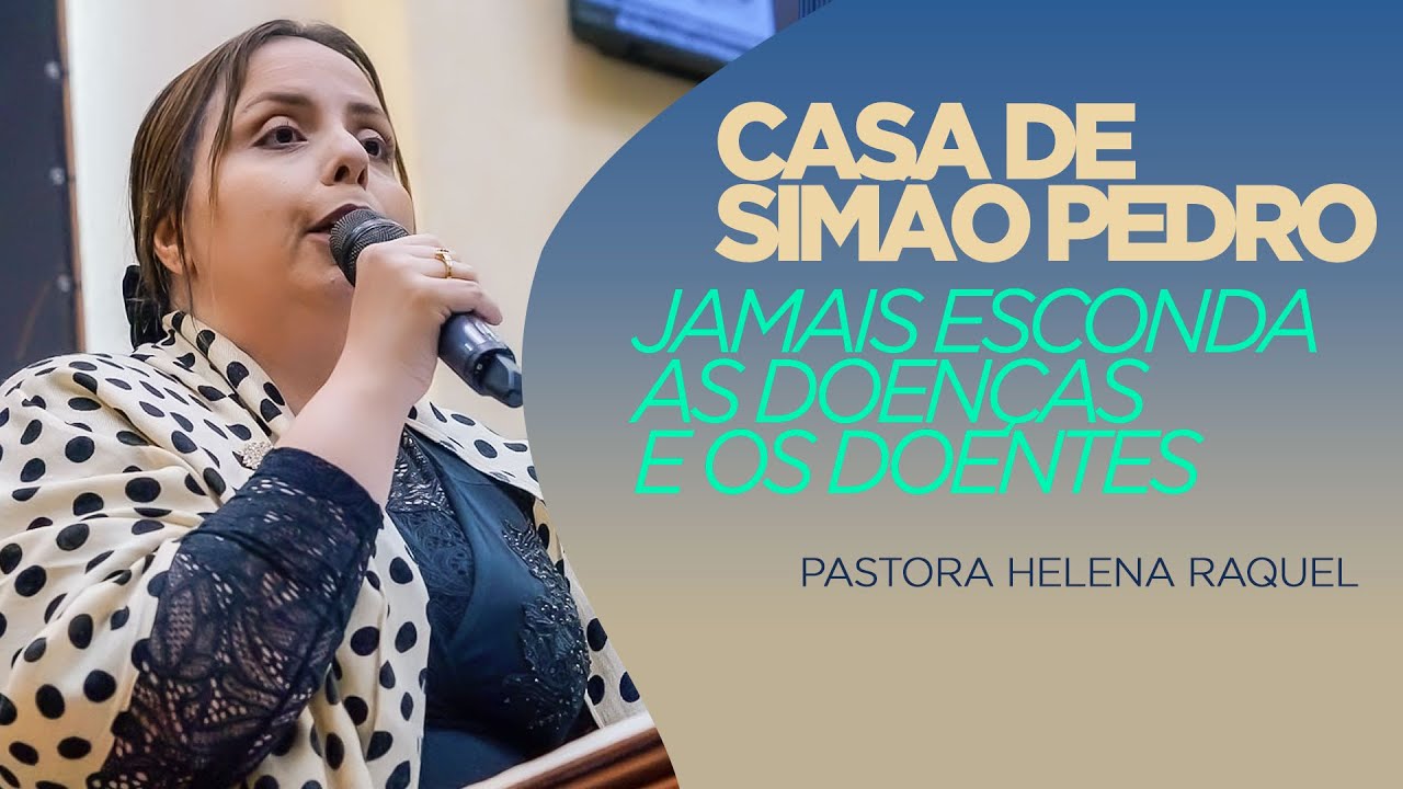 Pastora Helena Raquel | Casa de Simão Pedro - Jamais esconda as doenças e os doentes