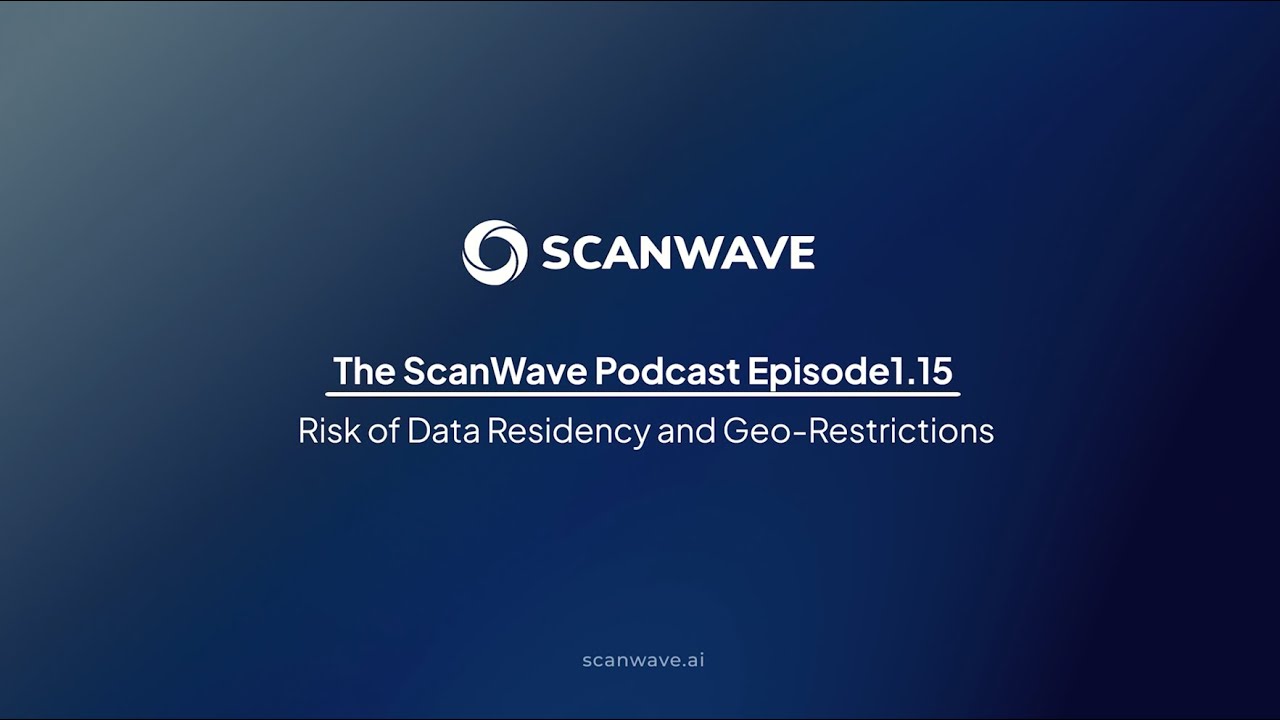 The ScanWave Podcast | Episode 1 (Part 15): Risk of Data Residency and Geo-Restrictions