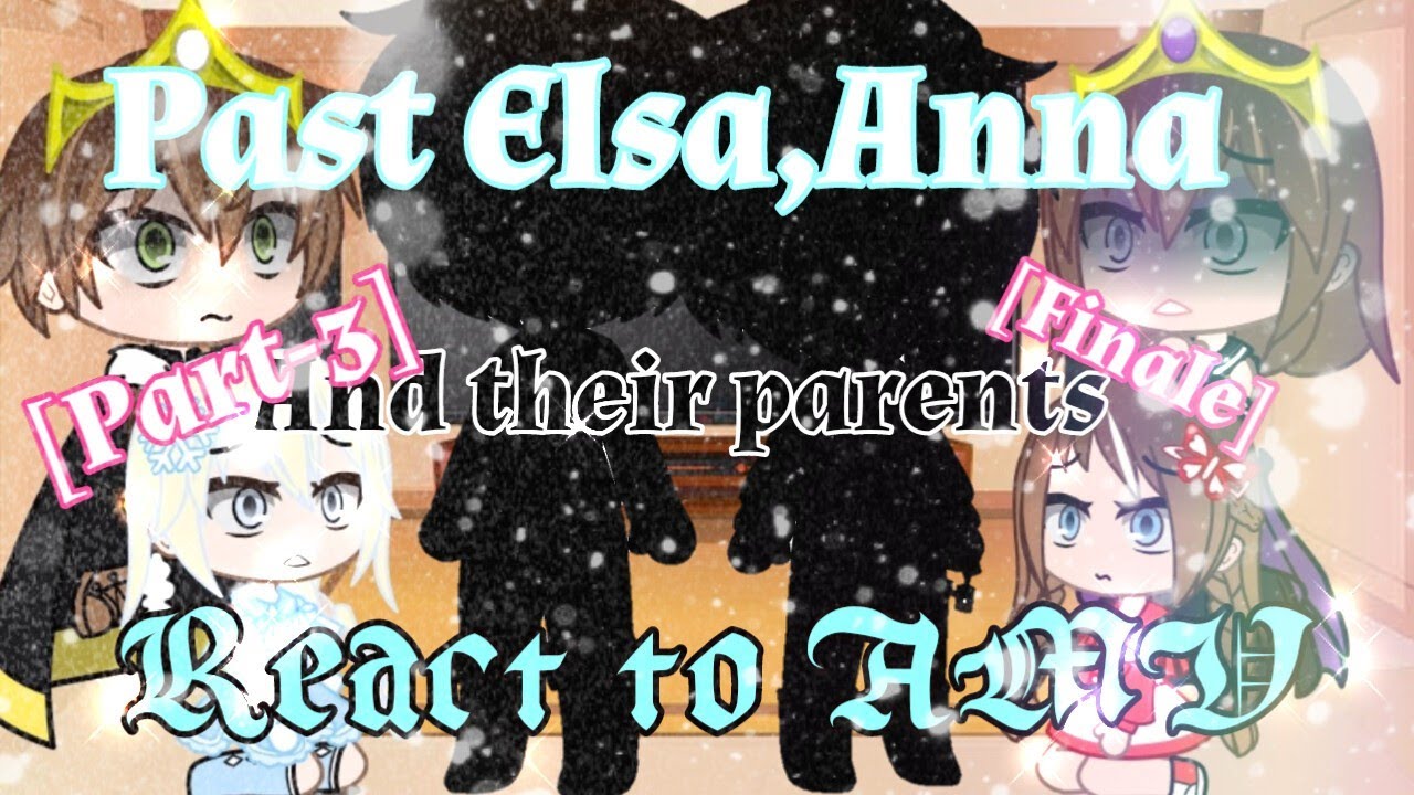 ✨❄️Past Elsa , Anna and their parents react to future ✨❄️(AU) [part-3]°•Highly requested•°