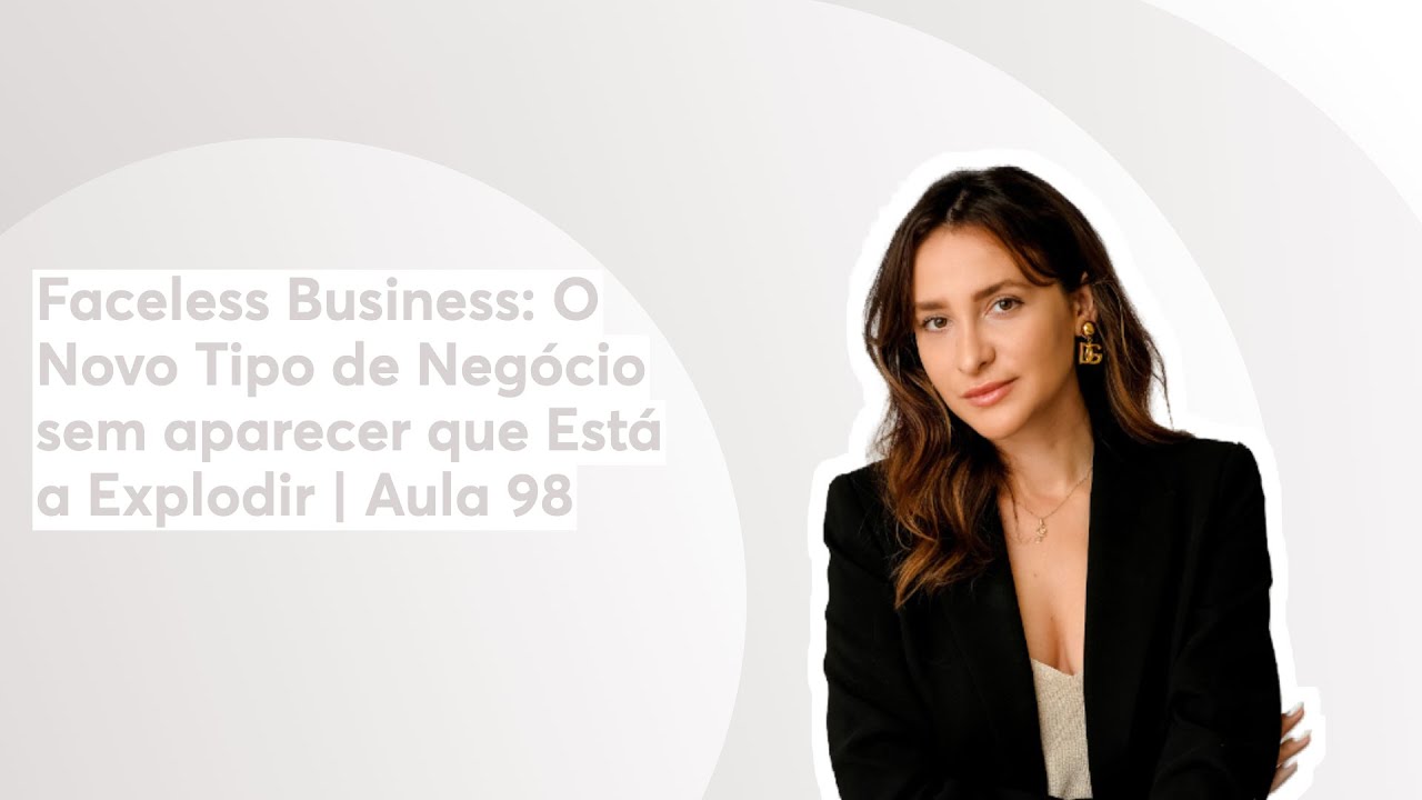 Faceless Business: O Novo Tipo de Negócio sem aparecer que Está a Explodir | Aula 98
