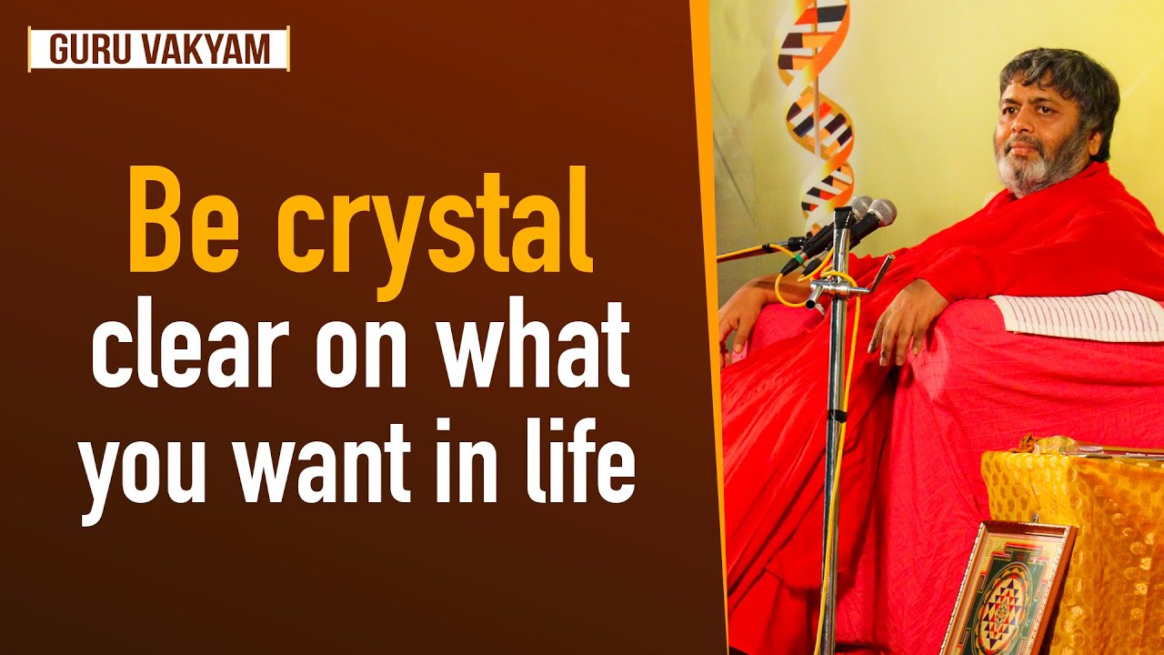 Guru Vakyam English, Episode 748 : Be crystal clear on what you want in life.