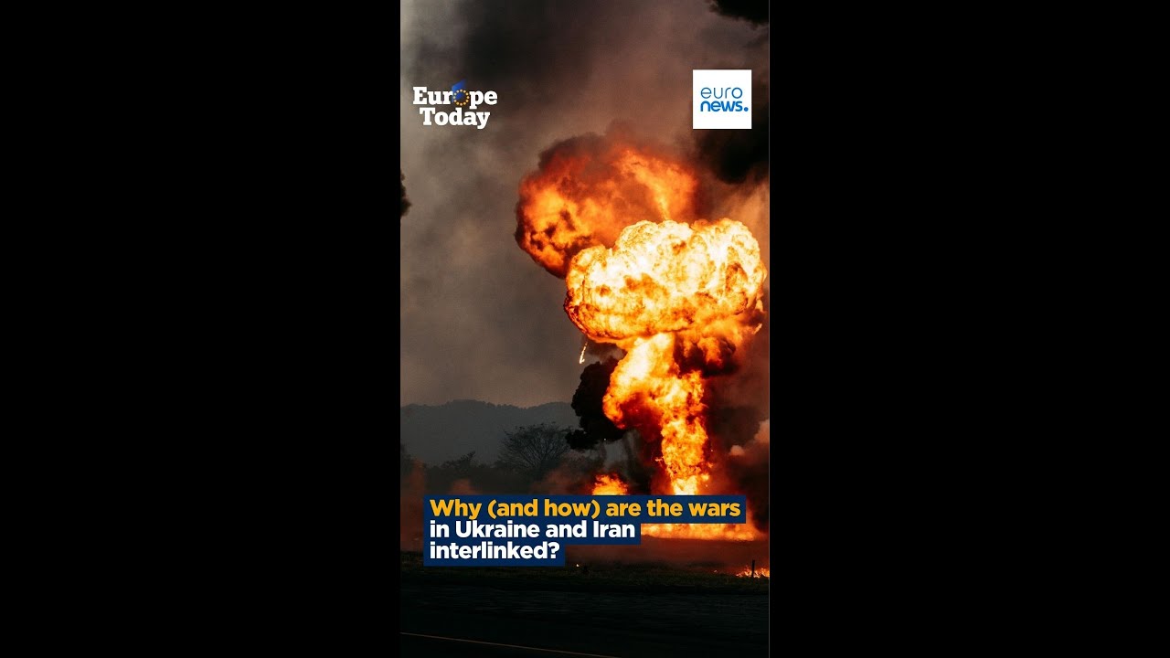Europe Today Explains: How the Ukraine and Iran wars are interlinked