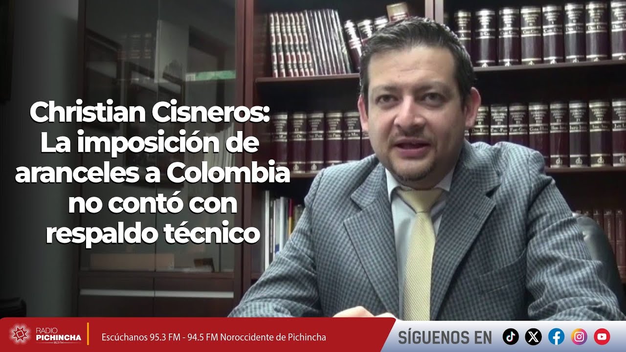 Christian Cisneros I La imposición de aranceles a Colombia no contó con respaldo técnico