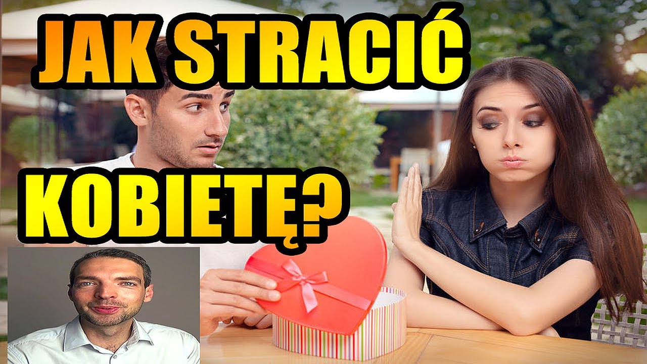 Jak Nie Zniechęcić Do Siebie Dziewczyny i Nie Odstraszyć - Jak Straciłem Kobietę Życia: 2 Historie