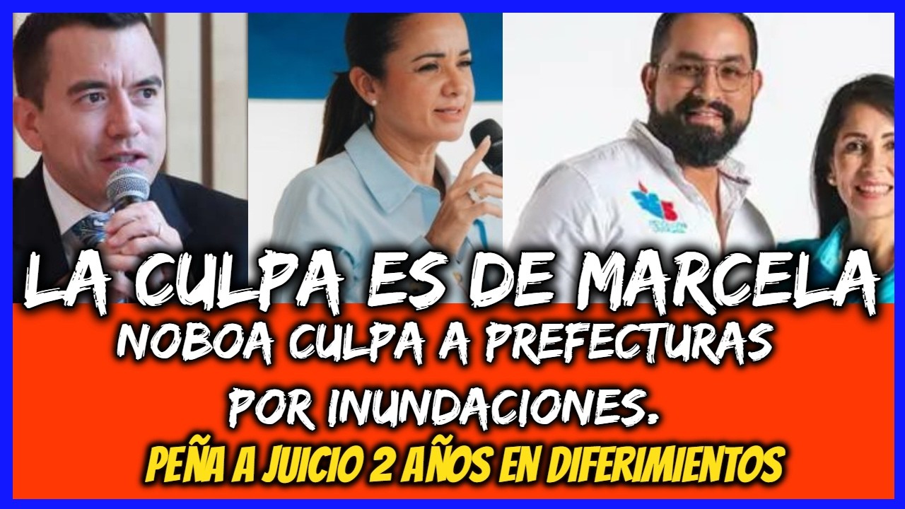 La culpa de Marcela. Noboa culpa a prefecturas por inundaciones. Peña a juicio