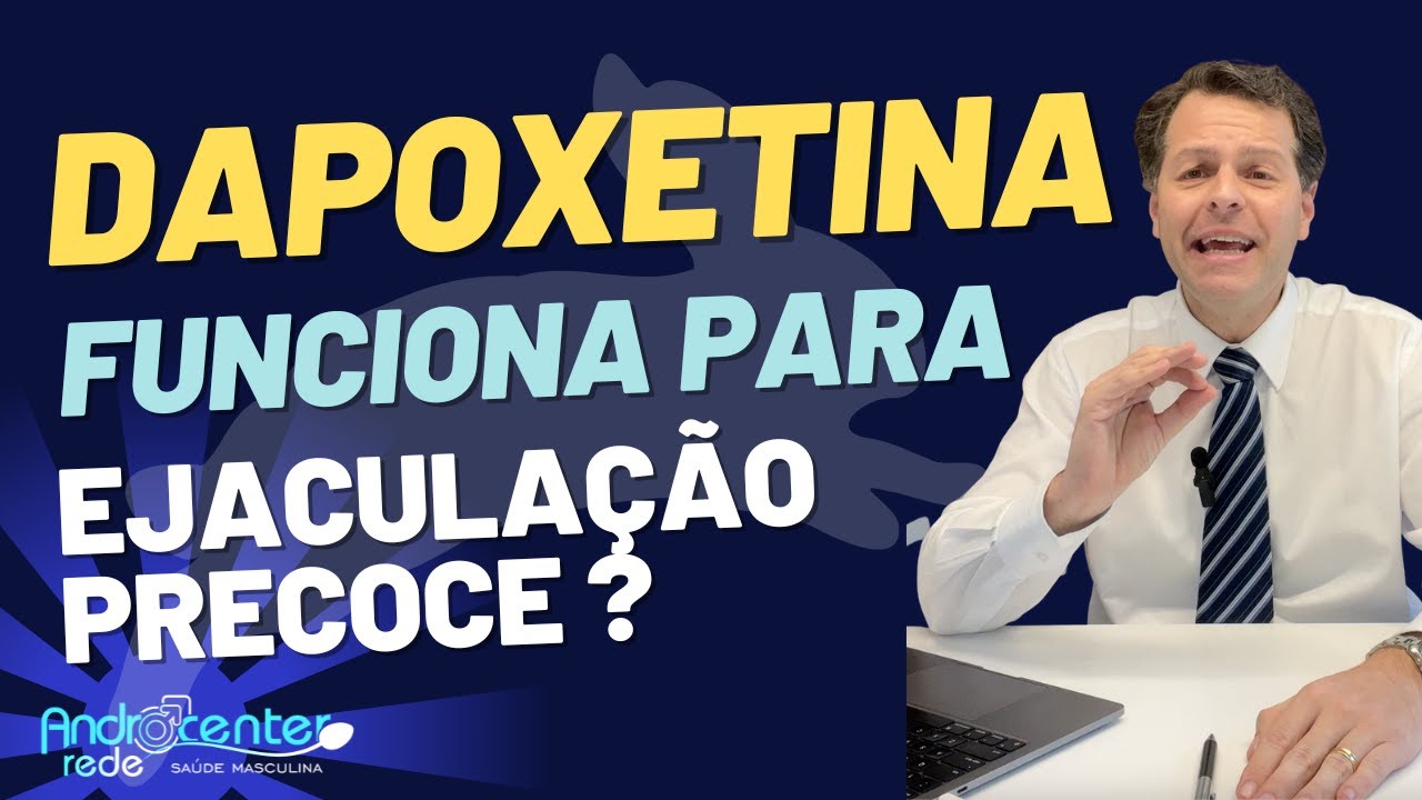 Dapoxetina para Ejaculação Precoce. Para que serve? O que esperar de resultados? Funciona mesmo?