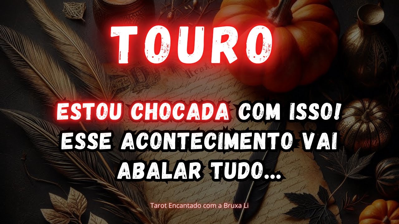 TOURO♉ESTOU CHOCADA COM ISSO! ESSE ACONTECIMENTO VAI ABALAR TUDO