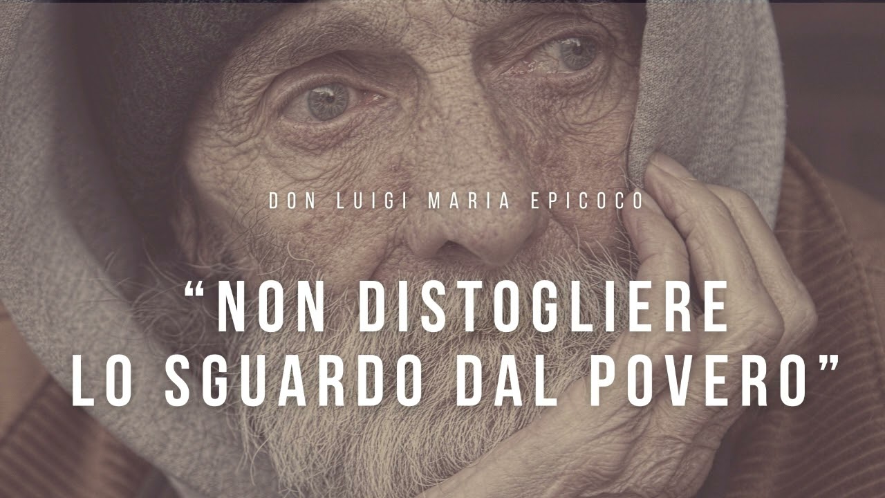 Don Luigi Maria Epicoco - Non distogliere lo sguardo dal povero