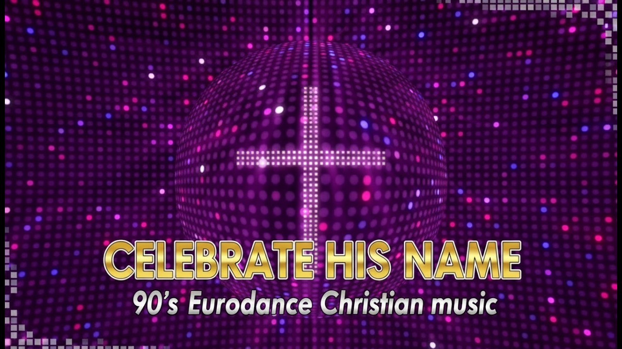 Mega Mix – 90's Eurodance Hits | Uplifting Christian Dance Music Experience – Celebrate His Name