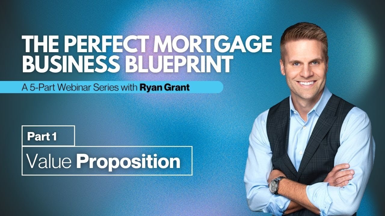 The Perfect Mortgage Business Blueprint (5 Part Series):  Part #1 - Value Proposition