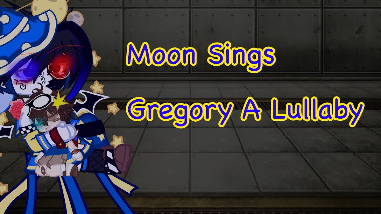 * Rises The Moon AKA Moon Sings Gregory A Lullaby * Gacha Club Security Breach * My AU *