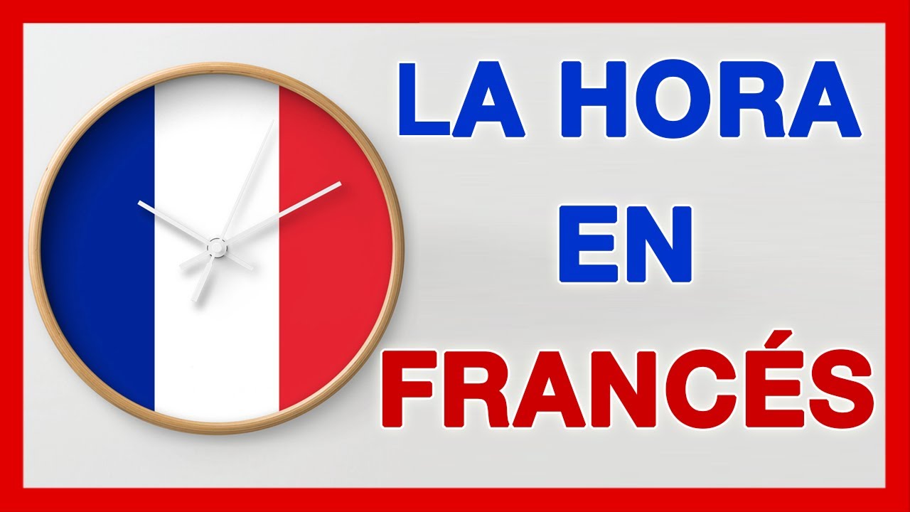 La HORA en Francés 🚀 Cómo se dice la hora, Explicaciones, Ejemplos de horas en francés