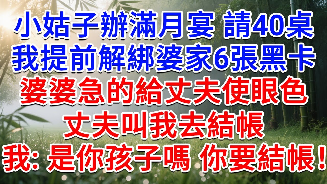 小姑子辦滿月宴請40桌，我提前解綁婆家6張黑卡，婆婆急的給丈夫使眼色，丈夫叫我去結帳，我：是你孩子嗎，你要結帳！#為人處世#生活經驗#情感故事#故事#小說#戀愛#情感#婚姻