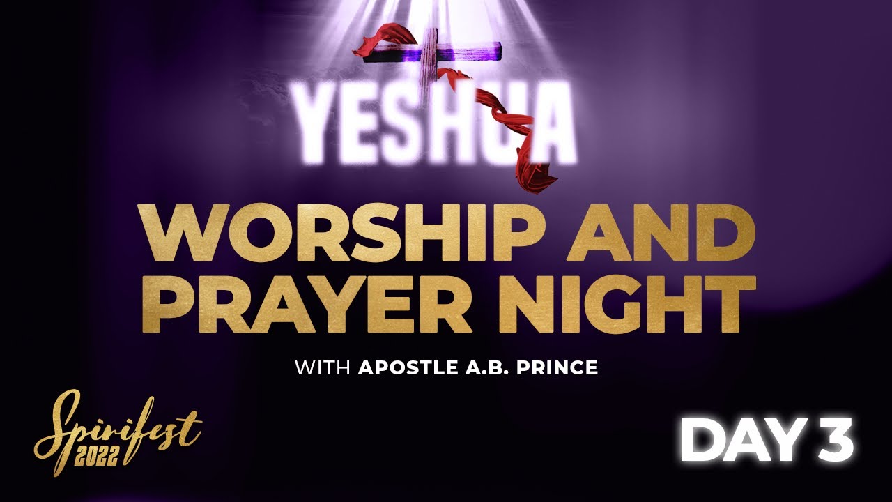 WORSHIP AND PRAYER NIGHT | SPIRIFEST 2022: YESHUA | DAY 3 | Apostle A.B. Prince | Marpe Assembly