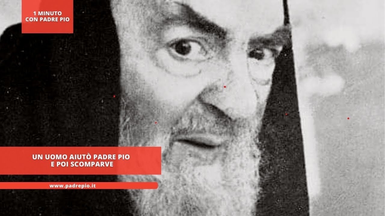 Un uomo aiutò Padre Pio e poi scomparve