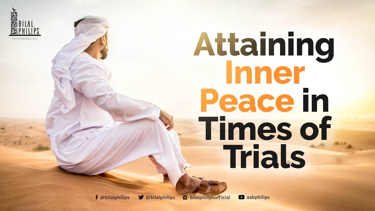 Attaining Inner Peace in Times of Trials - Dr. Bilal Philips