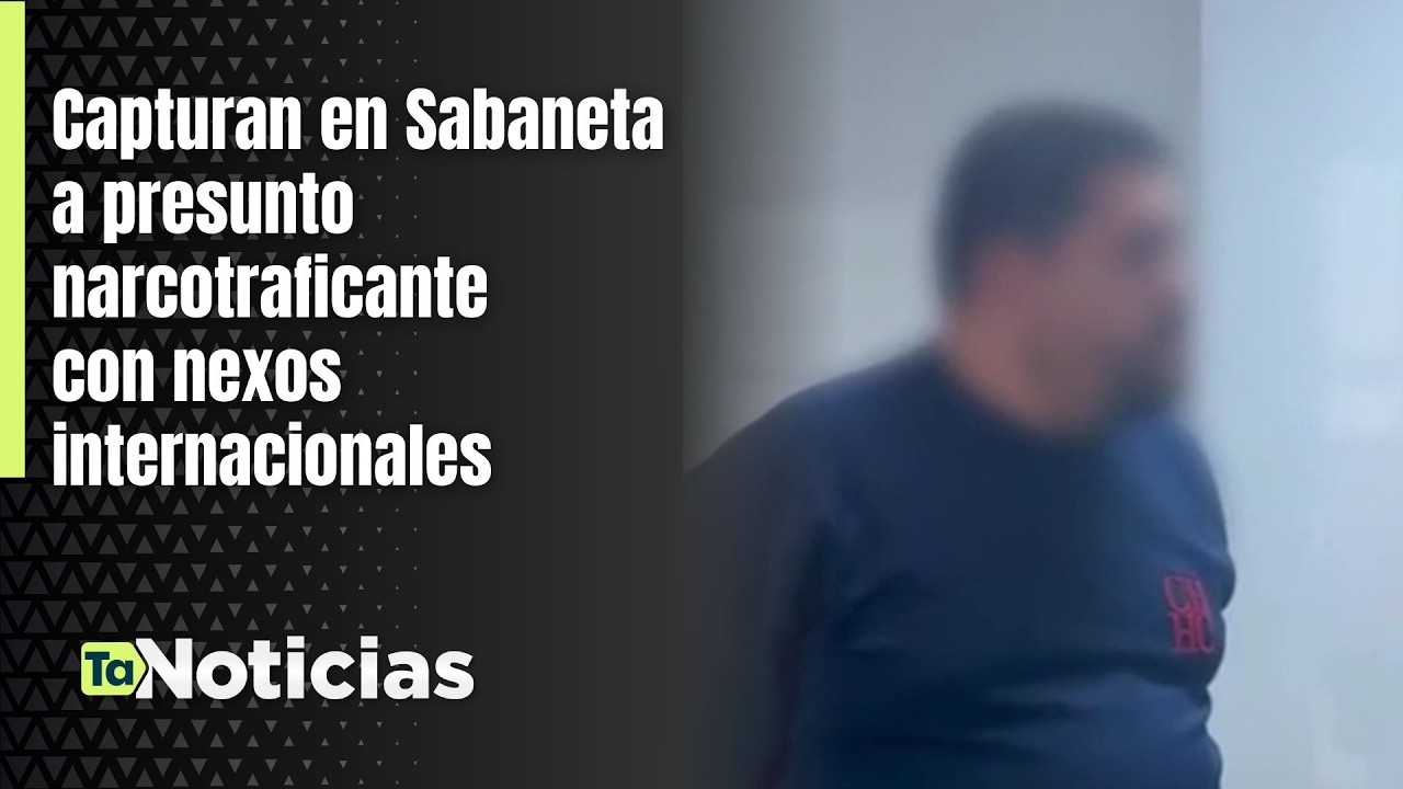 Capturan en Sabaneta a presunto narcotraficante con nexos internacionales - Teleantioquia Noticias
