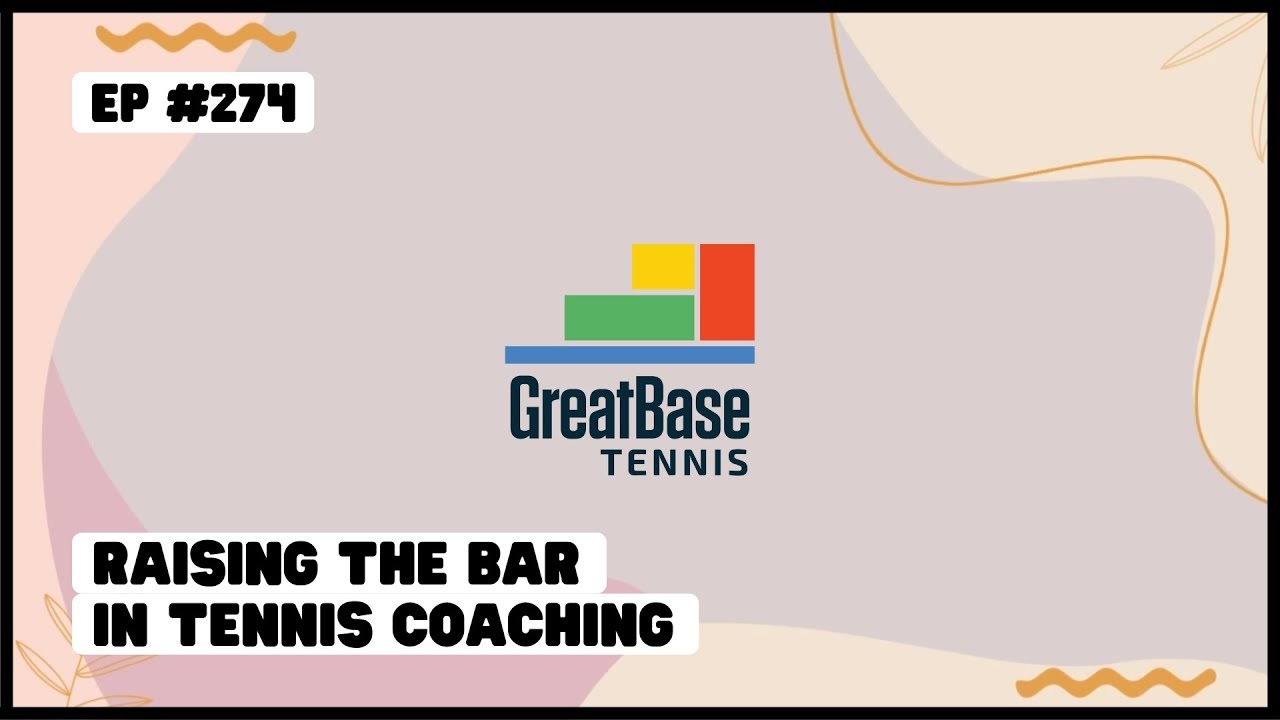 The GreatBase Tennis Podcast Episode 274 - RAISING THE BAR IN TENNIS COACHING