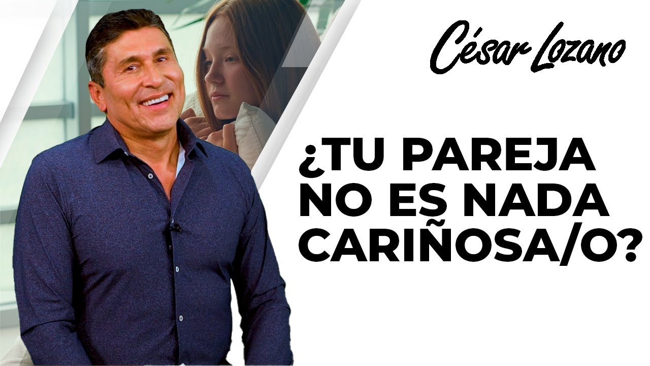 &iquest;Tu pareja no es cari&ntilde;osa? Checa estas 5 estrategias que te pueden ayudar | Dr. C&eacute;sar Lozano.