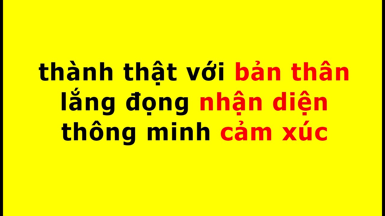 Thành thật - nhận diện - quản lý cảm xúc đi trước 1 bước