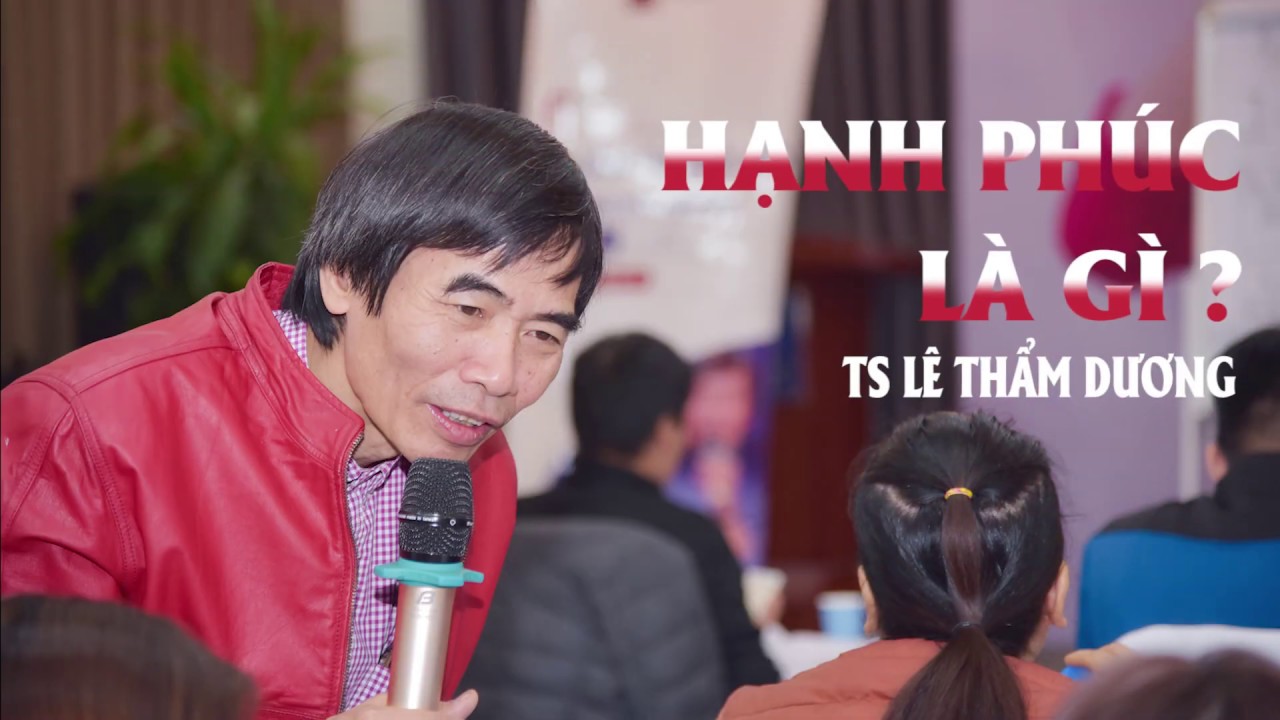 HẠNH PHÚC LÀ GÌ - TS LÊ THẨM DƯƠNG