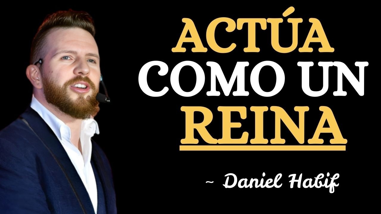 Si ACTÚAS como REINA, te tratará como tal | Daniel Habif