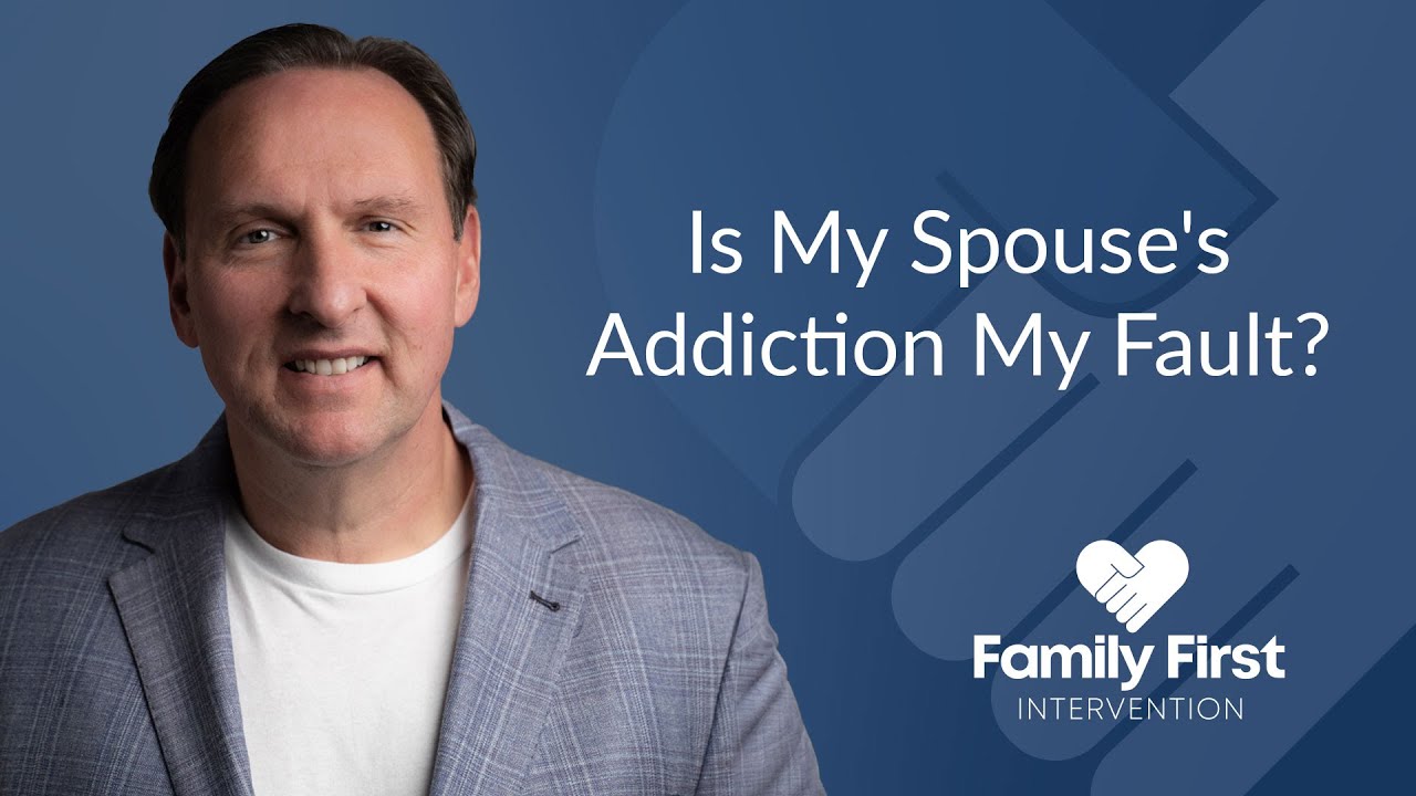 Is My Spouse's Addiction My Fault?